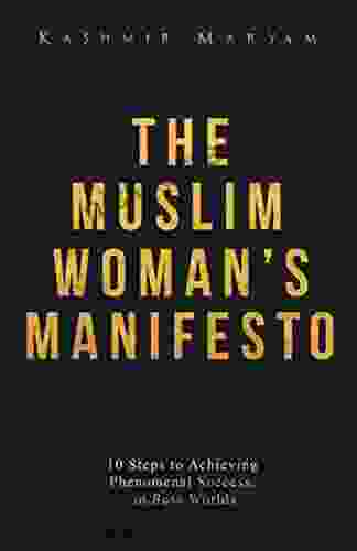 The Muslim Woman S Manifesto: 10 Steps To Achieving Phenomenal Success In Both Worlds