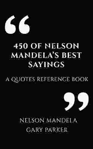 450 Of Nelson Mandela S Best Sayings: A Quotes Reference (Leaders Wisdom Sayings Collection 1)