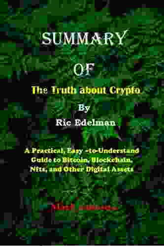 SUMMARY OF THE TRUTH ABOUT CRYPTO BY RIC EDELMAN: A PRACTICAL EASY TO UNDERSTAND GUIDE TO BITCOIN BLOCKCHAIN NFTS AND OTHER DIGITAL ASSETS