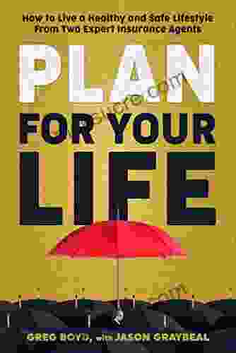 Plan For Your Life: How To Live A Healthy And Safe Lifestyle From Two Expert Insurance Agents