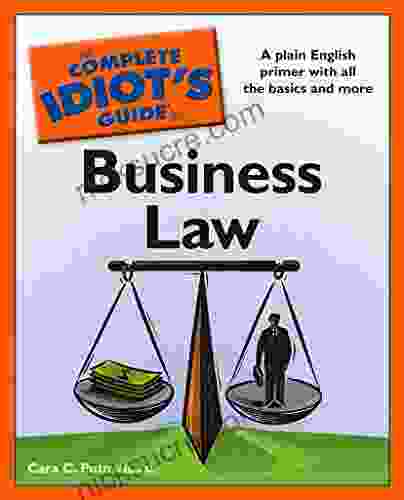 The Complete Idiot S Guide To Business Law: A Plain English Primer With All The Basic And More
