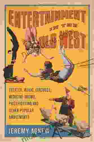 Entertainment In The Old West: Theater Music Circuses Medicine Shows Prizefighting And Other Popular Amusements