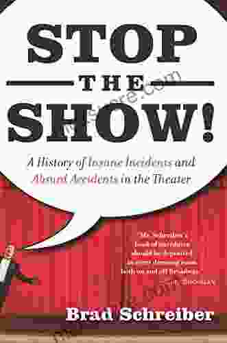 Stop The Show : A History Of Insane Incidents And Absurd Accidents In The Theater