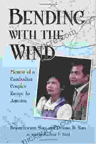 Bending With The Wind: Memoir Of A Cambodian Couple S Escape To America