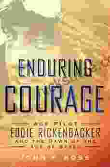 Enduring Courage: Ace Pilot Eddie Rickenbacker And The Dawn Of The Age Of Speed
