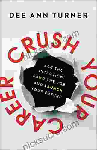 Crush Your Career: Ace The Interview Land The Job And Launch Your Future