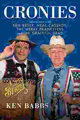 Cronies A Burlesque: Adventures With Ken Kesey Neal Cassady The Merry Pranksters And The Grateful Dead