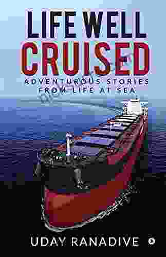 Life Well Cruised : Adventurous Stories From Life At Sea