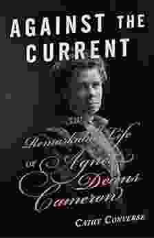 Against The Current: The Remarkable Life Of Agnes Deans Cameron