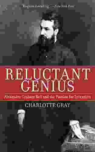 Reluctant Genius: Alexander Graham Bell And The Passion For Invention
