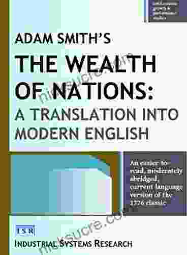 Adam Smith S The Wealth Of Nations: A Translation Into Modern English: An Easier To Read Moderately Abridged Current Language Version Of The 1776 Classic Growth Performance Studies 7)