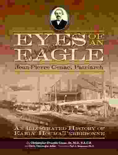 Eyes Of An Eagle: Jean Pierre Cenac Patriarch: An Illustrated History Of Early Houma Terrebonne