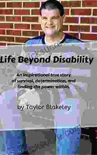 Life Beyond Disability: An Inspirational True Story Of Survival Determination And Finding The Power Within