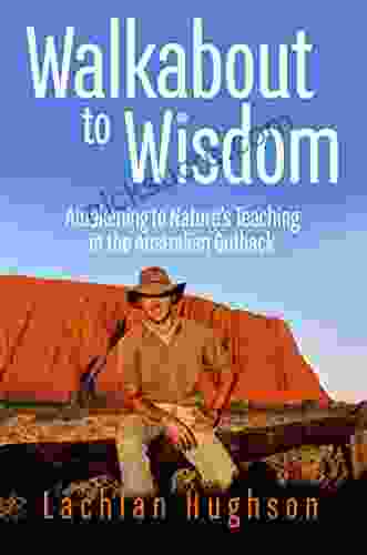 Walkabout To Wisdom: Awakening To Nature S Teaching In The Australian Outback