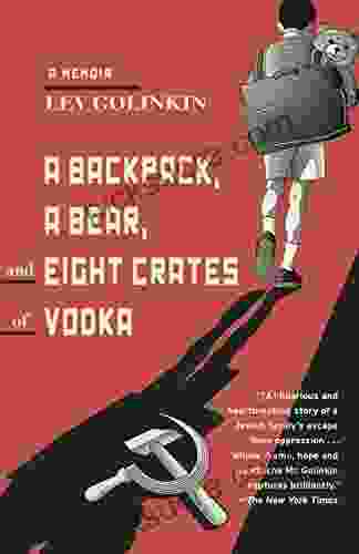 A Backpack A Bear And Eight Crates Of Vodka: A Memoir
