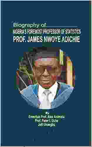 BIOGRAPHY OF NIGERIA S FOREMOST PROFESSOR OF STATISTICS EMERITUS PROFESSOR JAMES NWOYE ADICHIE