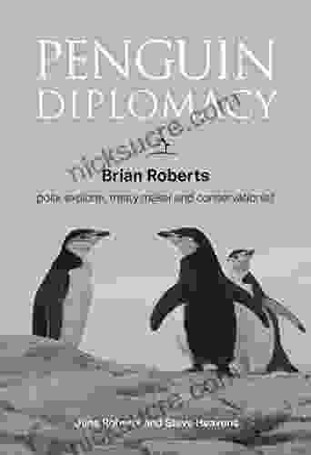 Penguin Diplomacy: Brian Roberts Polar Explorer Treaty Maker And Conservationist