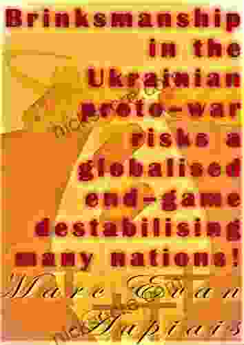Brinksmanship In The Ukrainian Proto War Risks A Globalised End Game Destabilising Many Nations : An Analysis
