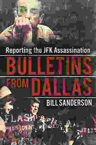 Bulletins From Dallas: Reporting The JFK Assassination