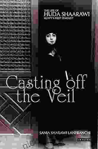 Casting Off The Veil: The Life Of Huda Shaarawi Egypt S First Feminist