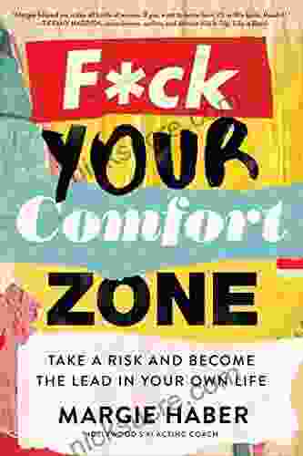 F*ck Your Comfort Zone: TAKE A RISK AND BECOME THE LEAD IN YOUR OWN LIFE