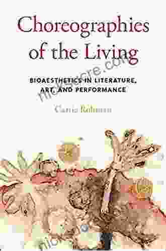Choreographies Of The Living: Bioaesthetics In Literature Art And Performance