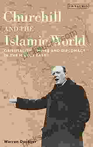 Churchill And The Islamic World: Orientalism Empire And Diplomacy In The Middle East
