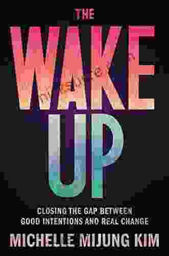 The Wake Up: Closing The Gap Between Good Intentions And Real Change
