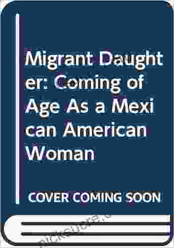 Migrant Daughter: Coming Of Age As A Mexican American Woman