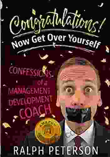 Congratulations Now Get Over Yourself: Confessions Of A Management Development Coach (How To Succeed In Management)