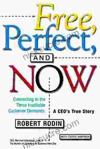 Free Perfect And Now: Connecting To The Three Insatiable Customer Demands: A CEO S True Story