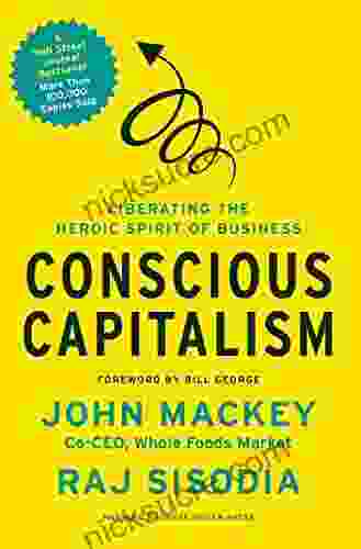 Conscious Capitalism: Liberating The Heroic Spirit Of Business