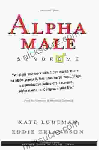 Alpha Male Syndrome: Curb The Belligerence Channel The Brilliance