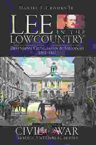Lee In The Lowcountry: Defending Charleston Savannah 1861 1862 (Civil War Series)