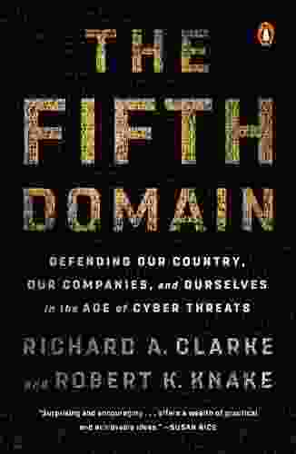 The Fifth Domain: Defending Our Country Our Companies And Ourselves In The Age Of Cyber Threats