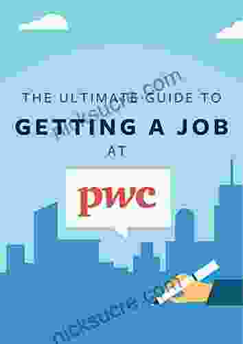 The Ultimate Guide To Getting A Job At PwC: Discover Insider Secrets On Applying Interviewing For A Job At One Of The Big 4 Accounting Firms (Big 4 Interview Guides 3)
