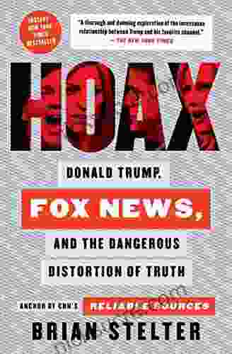 Hoax: Donald Trump Fox News And The Dangerous Distortion Of Truth