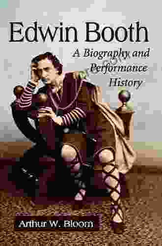 Edwin Booth: A Biography And Performance History