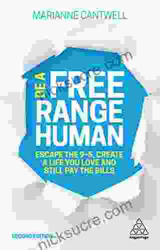 Be A Free Range Human: Escape The 9 5 Create A Life You Love And Still Pay The Bills