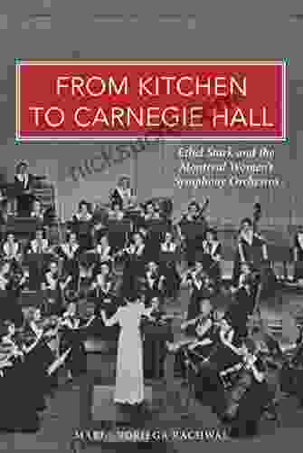 From Kitchen To Carnegie Hall: Ethel Stark And The Montreal Women S Symphony Orchestra