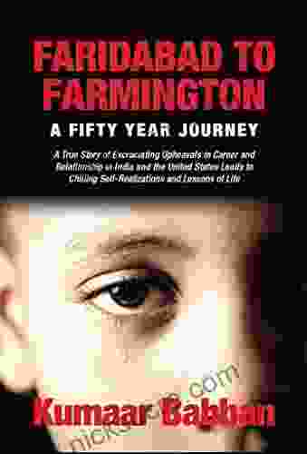Faridabad To Farmington A Fifty Year Journey: A True Story Of Excruciating Upheavals In Career And Relationship In India And The United States Leads Self Realizations And Lessons Of Life