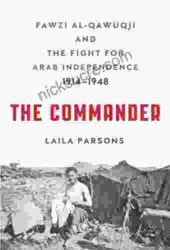 The Commander: Fawzi Al Qawuqji And The Fight For Arab Independence 1914 1948