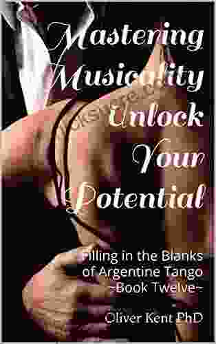 Mastering Musicality Unlock Your Potential: Filling In The Blanks Of Argentine Tango Twelve