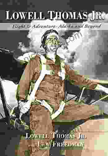 Lowell Thomas Jr : Flight To Adventure Alaska And Beyond