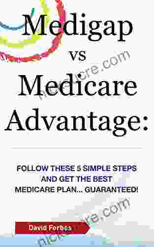 Medigap Vs Medicare Advantage: Follow These 5 Simple Steps And Get The Best Medicare Plan Guaranteed