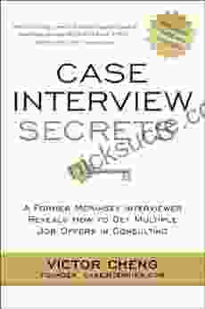 Case Interview Secrets: A Former McKinsey Interviewer Reveals How To Get Multiple Job Offers In Consulting