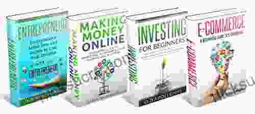 Investing Making Money Online E Commerce And Entrepreneur Mind Set Bundle: A Four Guide To Making Money In Investing Online Markets And Minds Sets To Help You