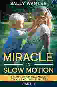MIRACLE IN SLOW MOTION : From Autism Diagnosis To An Exciting Future