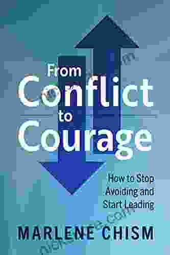 From Conflict To Courage: How To Stop Avoiding And Start Leading