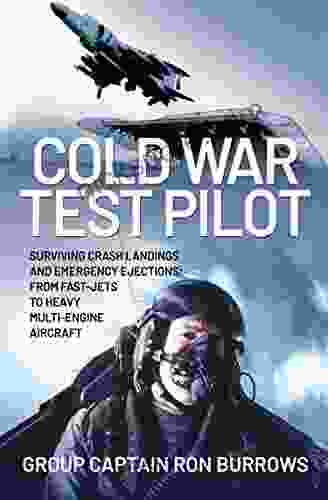 Cold War Test Pilot: Surviving Crash Landings And Emergency Ejections: From Fast Jets To Heavy Multi Engine Aircraft